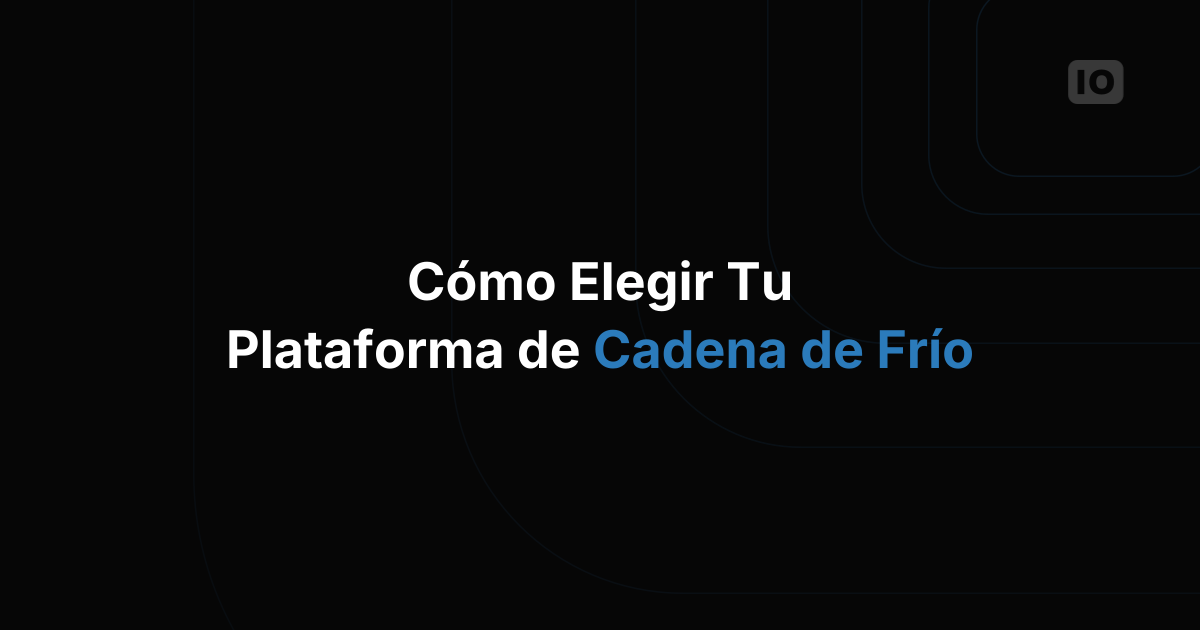 Cómo elegir una plataforma de gestión de cadena de frío