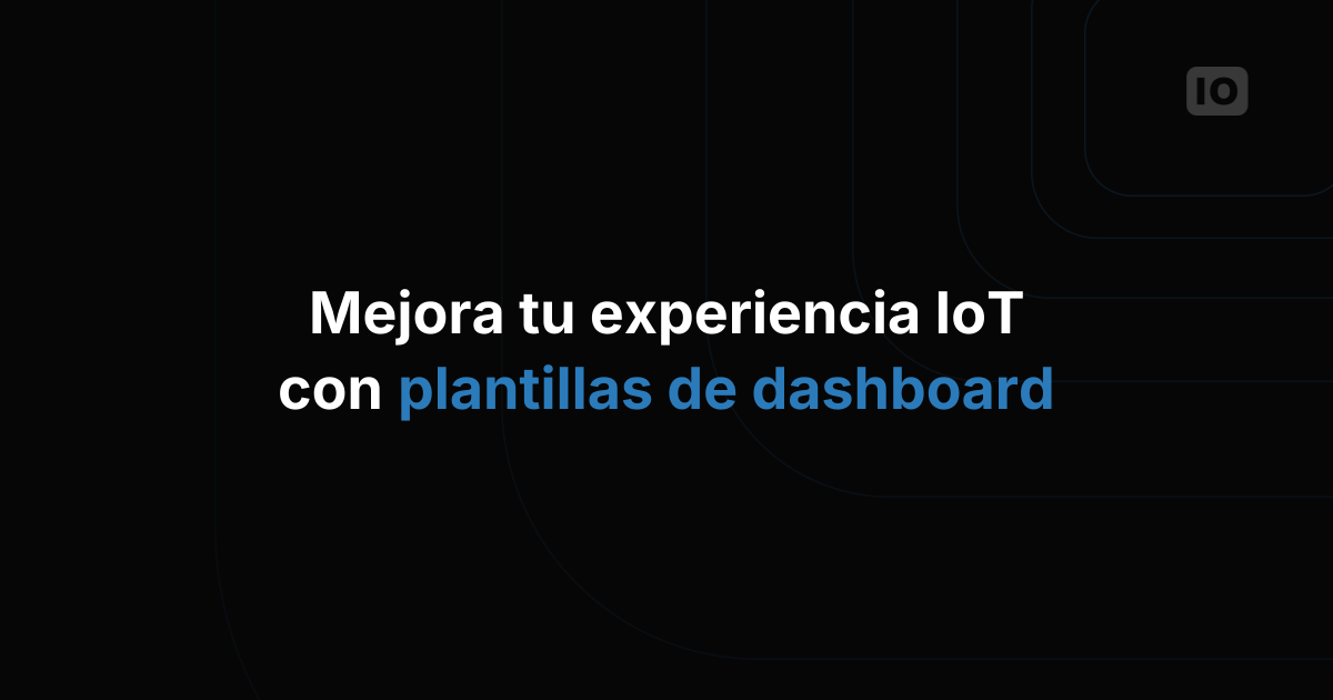 Crea aplicaciones IoT con plantillas de dashboard