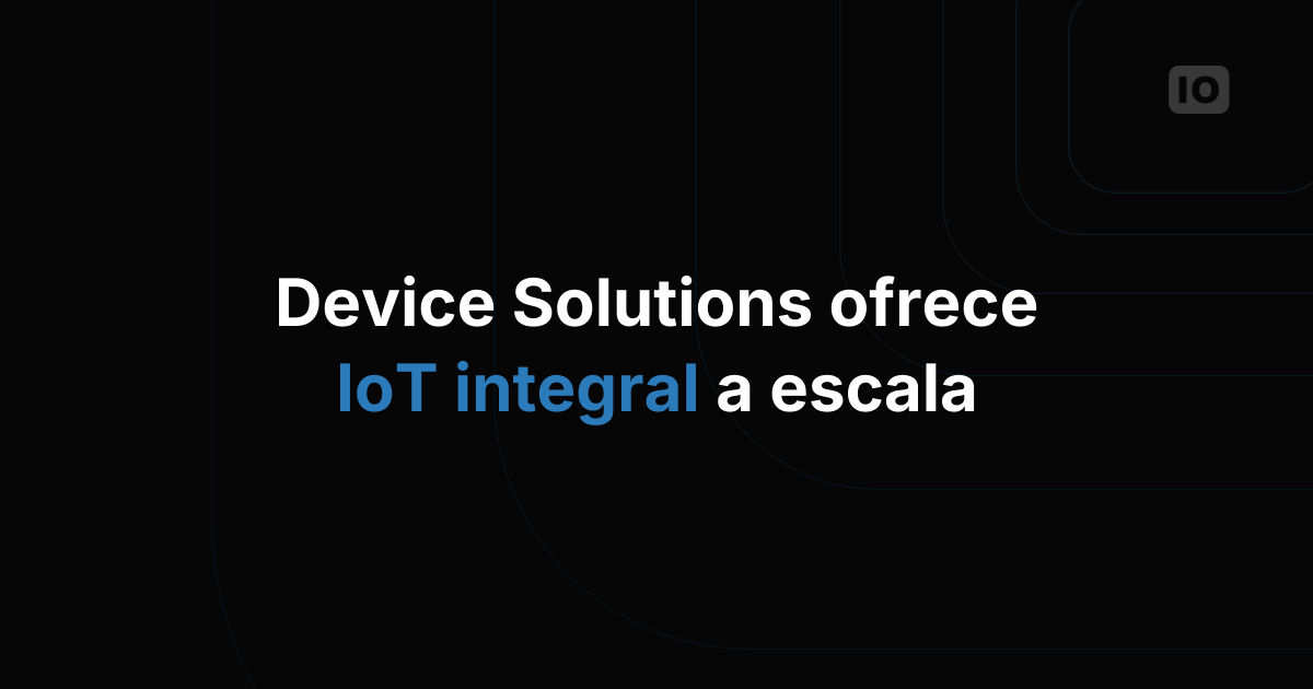 Device Solutions ofrece soluciones IoT escalables de extremo a extremo
