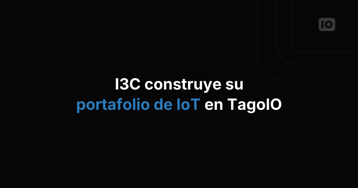 I3C se apoya en TagoIO para ampliar su portafolio de IoT