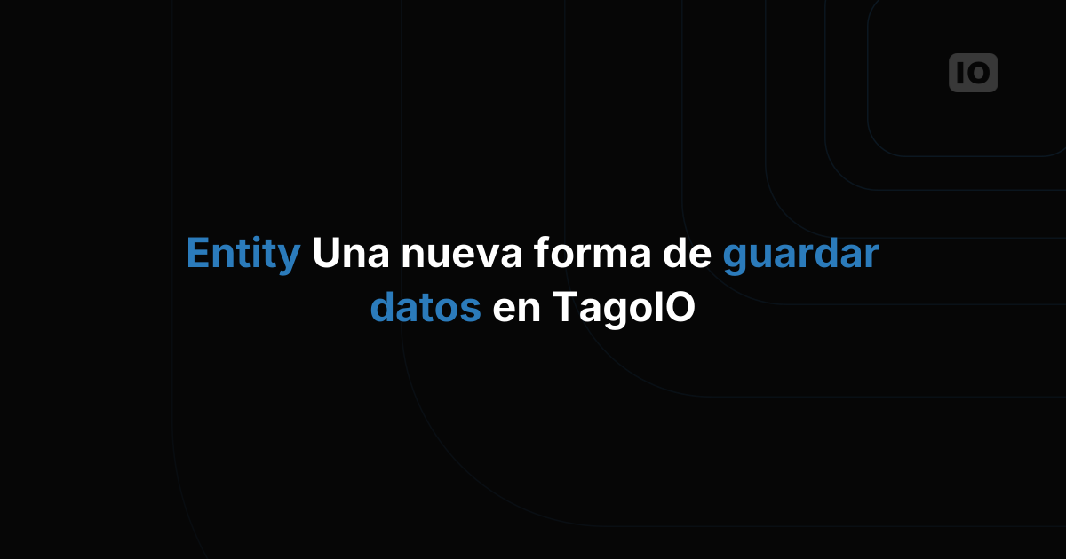 Entity: una nueva forma de almacenar datos en TagoIO