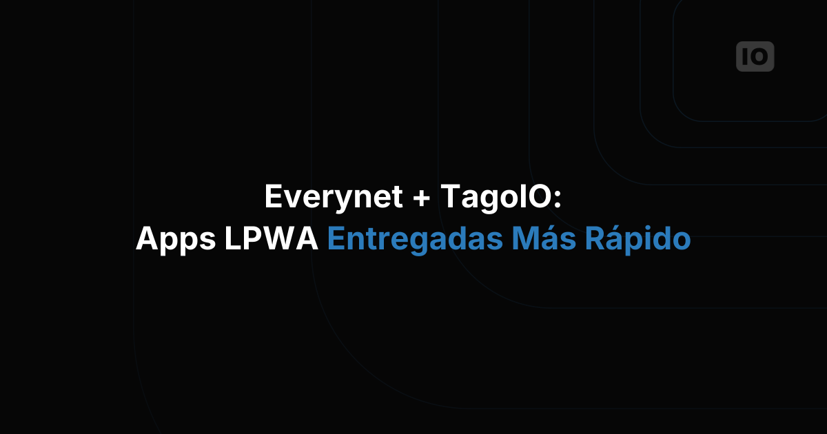 Everynet y TagoIO: acelerando la entrega de aplicaciones LPWA