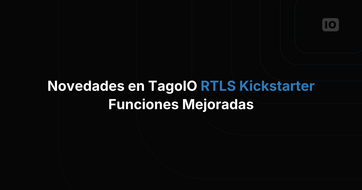 Novedades del TagoIO RTLS Kickstarter: funciones mejoradas