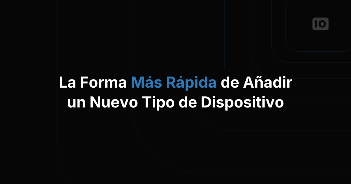 La forma más rápida de añadir un nuevo tipo de dispositivo a una plataforma IoT
