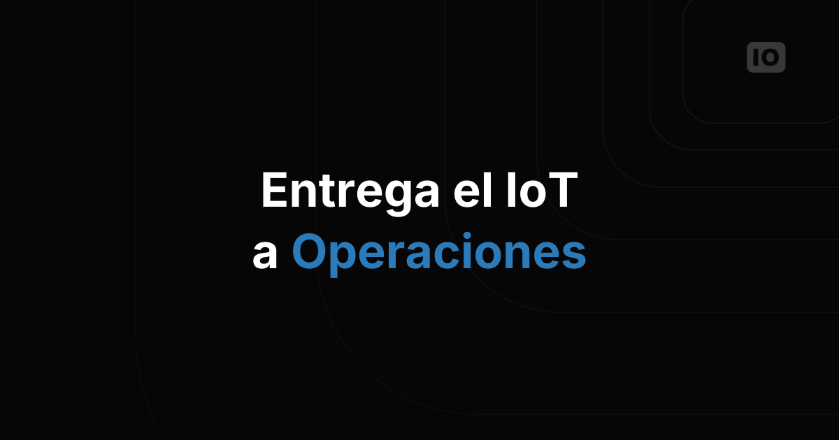 Cómo entregar un despliegue de IoT al equipo de operaciones