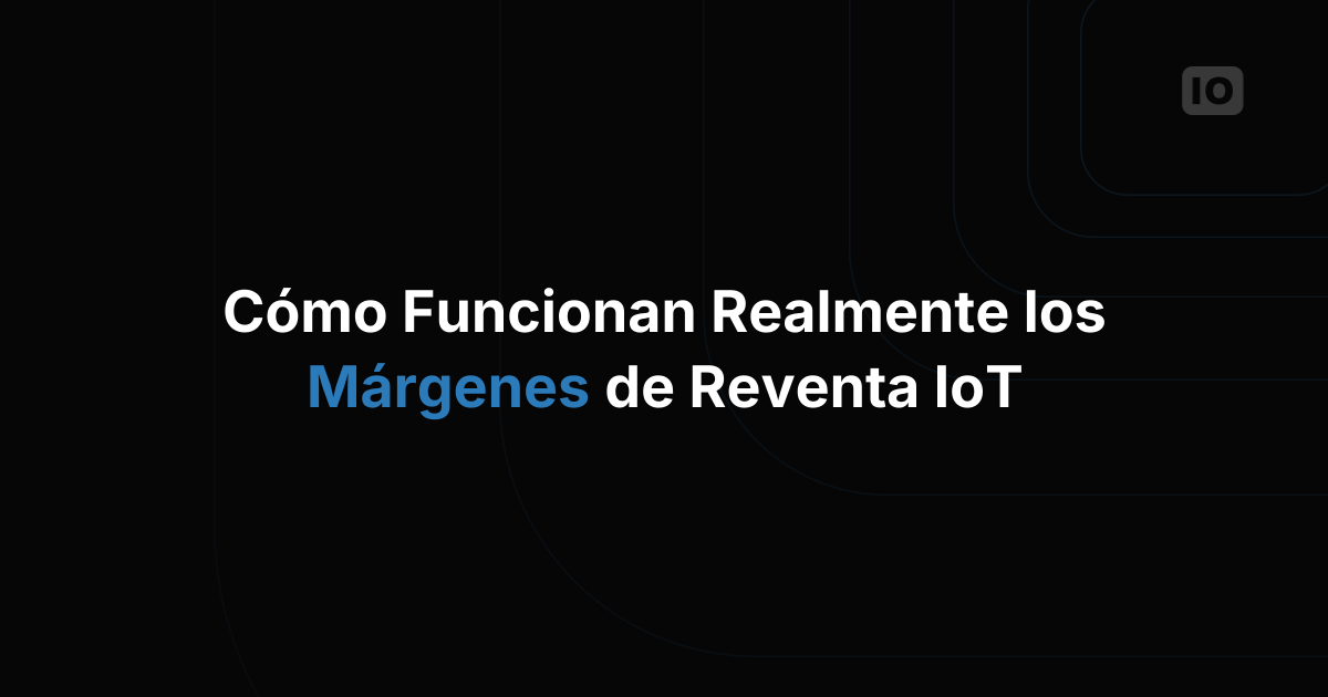 Cómo funcionan los programas de reventa de IoT y qué márgenes son habituales