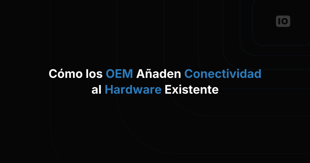 Cómo los OEM conectan sus productos de hardware ya existentes