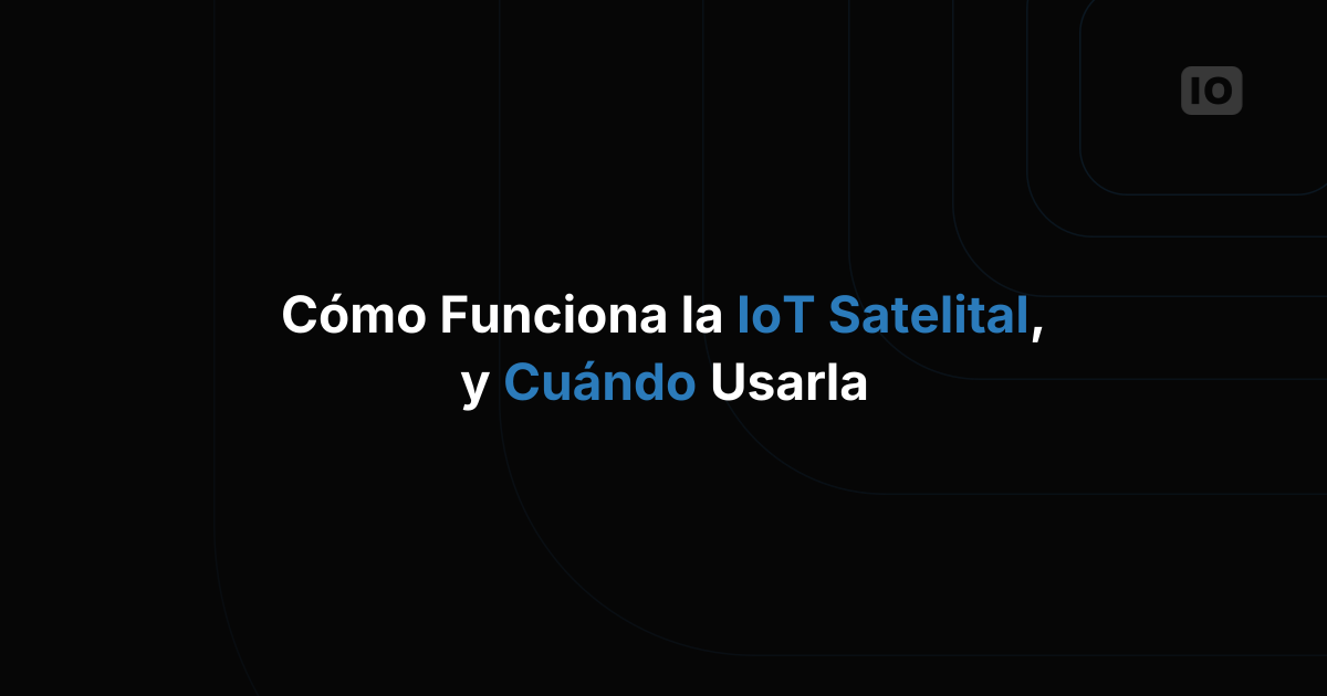 Cómo funciona la conectividad IoT satelital (y cuándo conviene usarla)