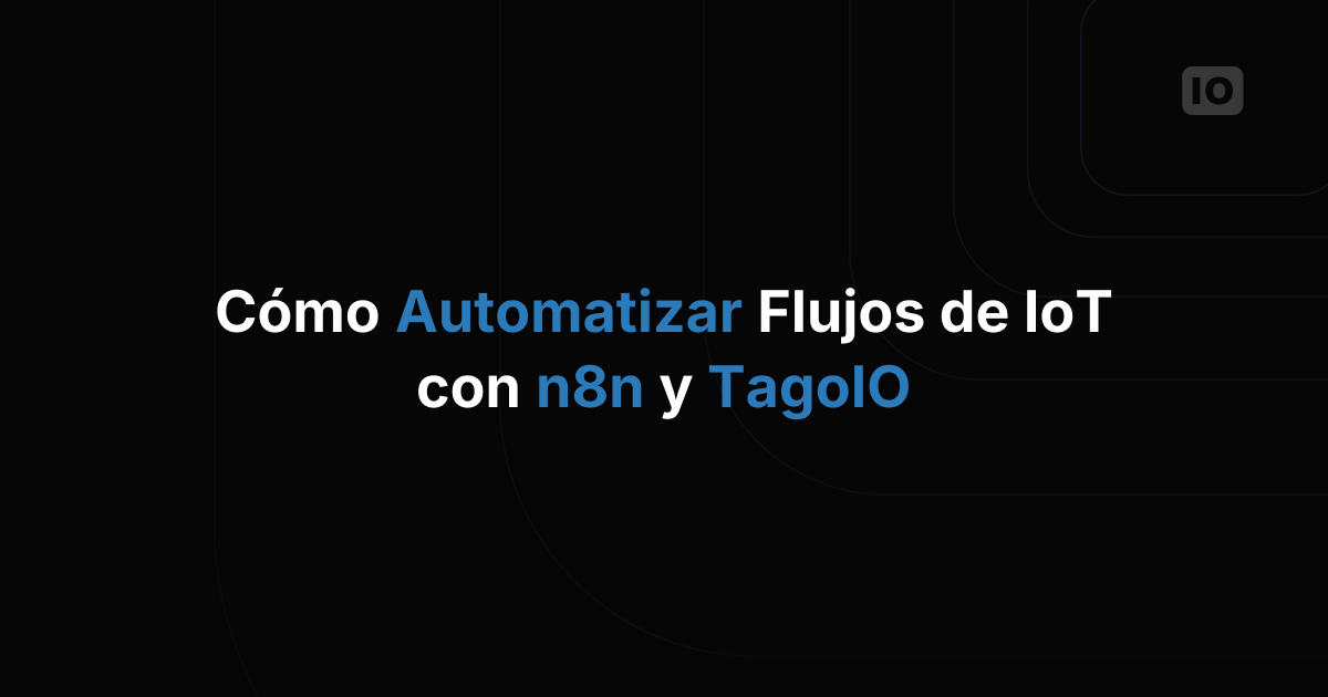 Cómo automatizar flujos de trabajo IoT con n8n y TagoIO