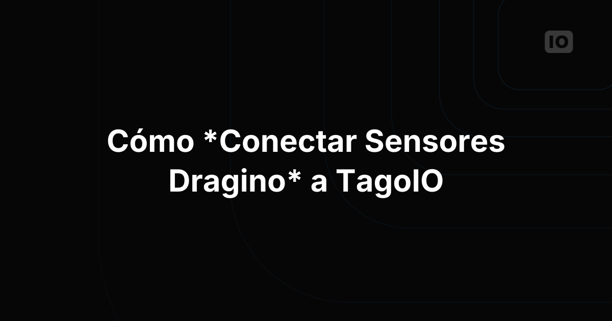 Cómo conectar sensores Dragino a TagoIO
