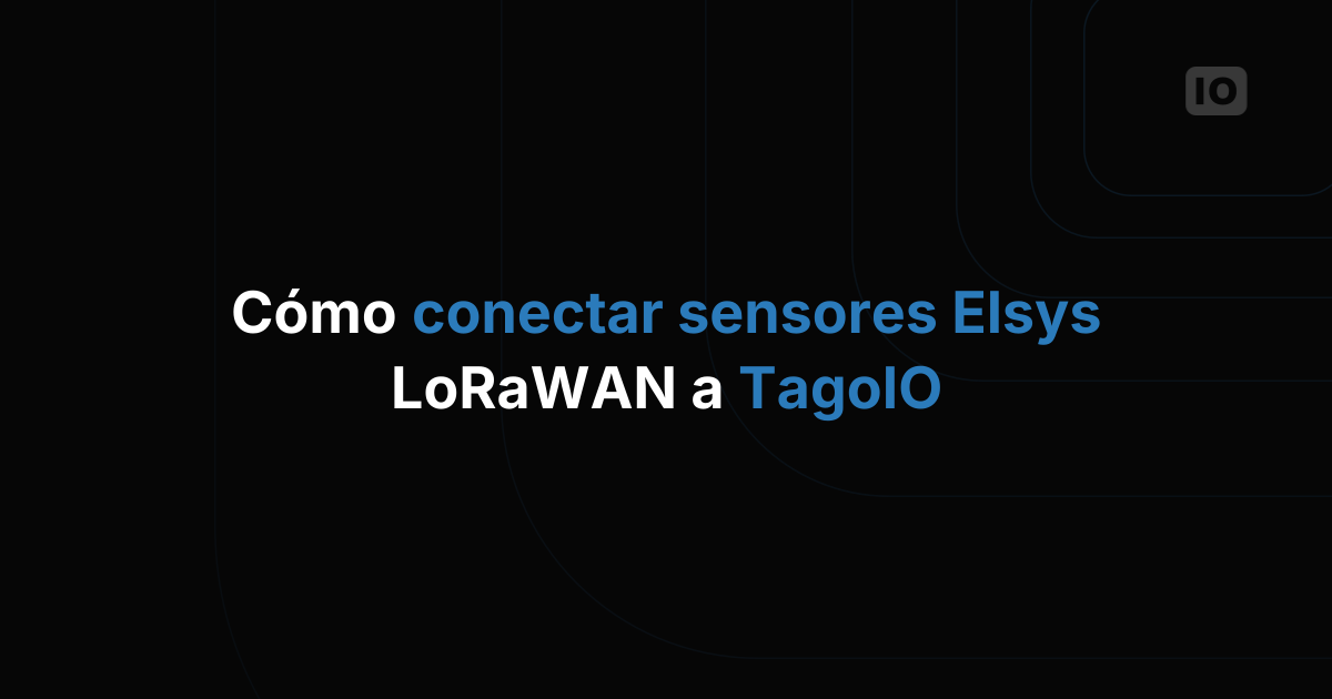 Cómo conectar sensores LoRaWAN de Elsys a TagoIO
