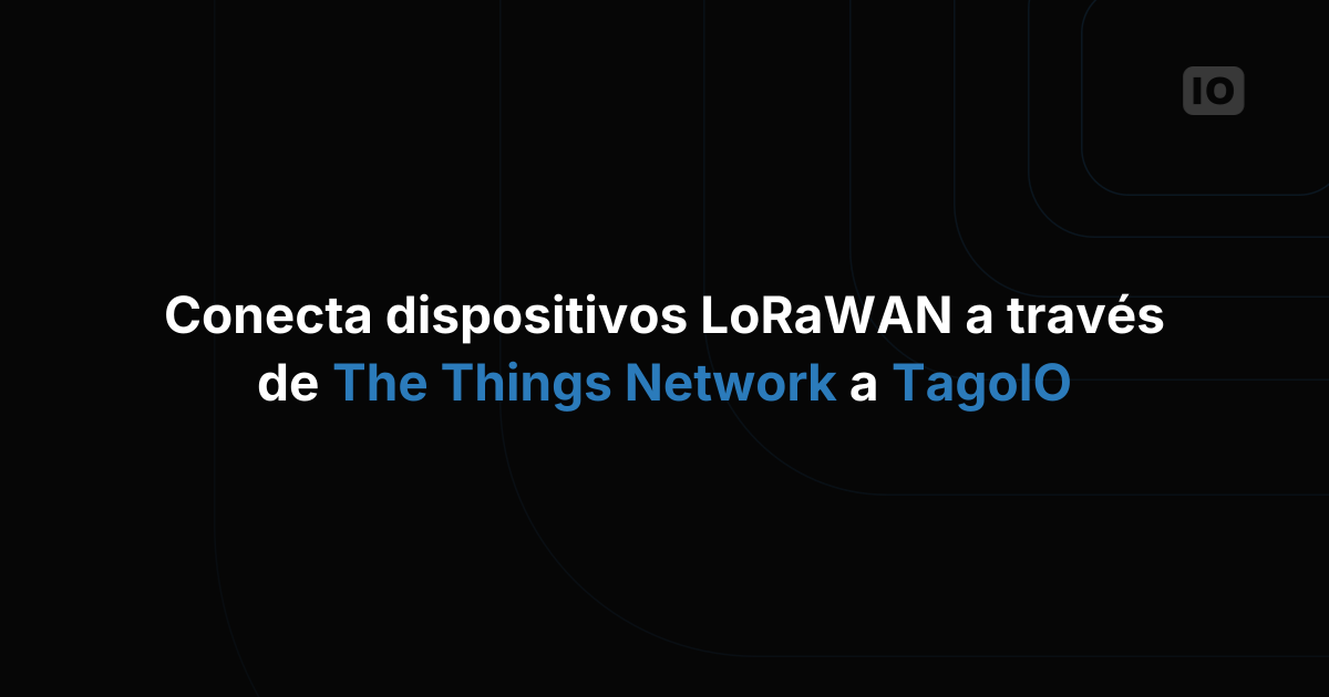 Cómo conectar tus dispositivos LoRaWAN a TagoIO a través de The Things Network