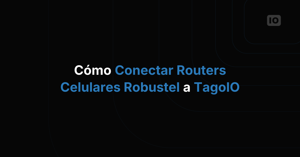 Cómo conectar routers celulares Robustel a TagoIO