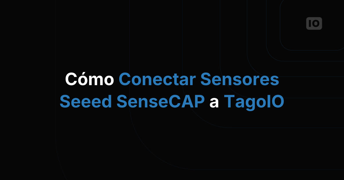 Cómo conectar sensores Seeed SenseCAP a TagoIO