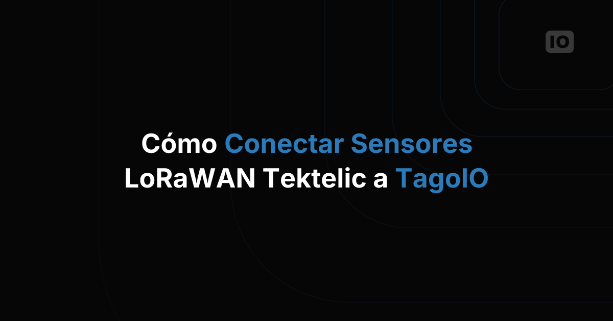 Cómo conectar sensores LoRaWAN de Tektelic a TagoIO