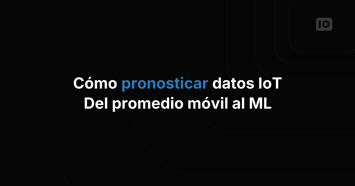 Cómo pronosticar datos de sensores IoT: una guía práctica