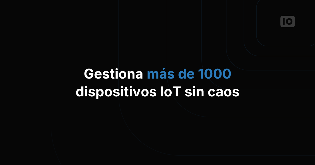 Cómo gestionan los equipos más de 1000 dispositivos en campo
