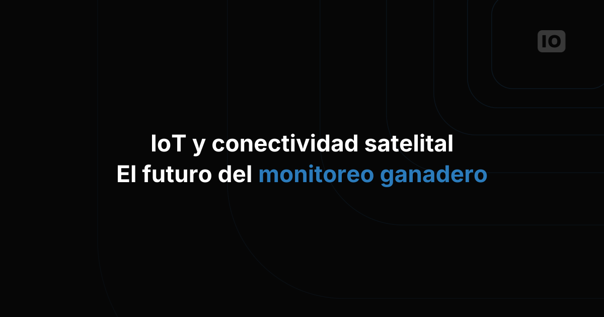 IoT y conectividad satelital: el futuro del monitoreo ganadero