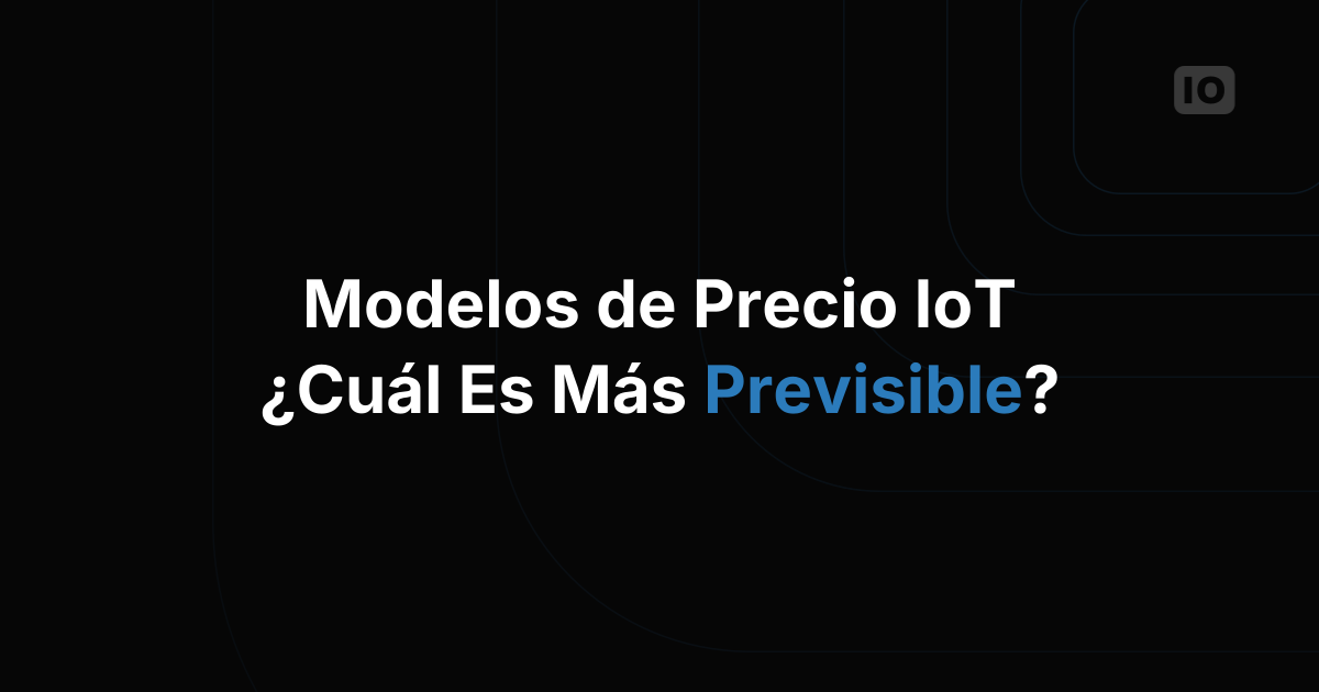 En qué se diferencian los modelos de precio de plataformas IoT, y cuál es más previsible