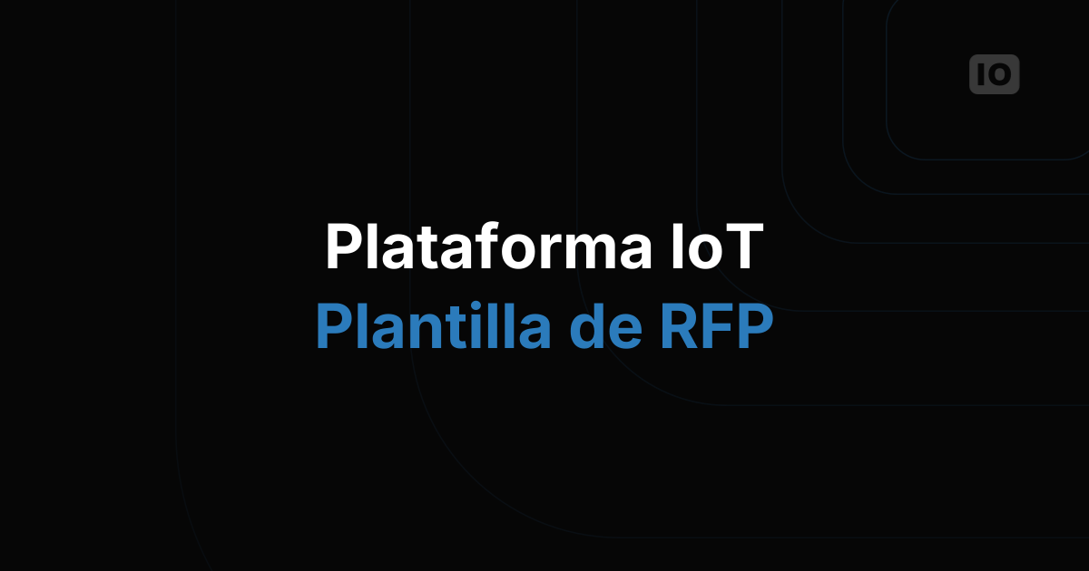 La plantilla de RFP para plataformas IoT: qué preguntar antes de firmar
