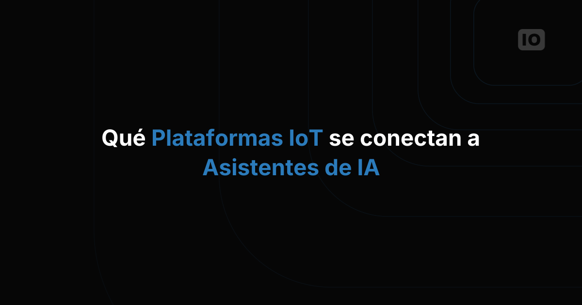 Qué plataformas de IoT admiten integraciones con asistentes de IA de forma nativa