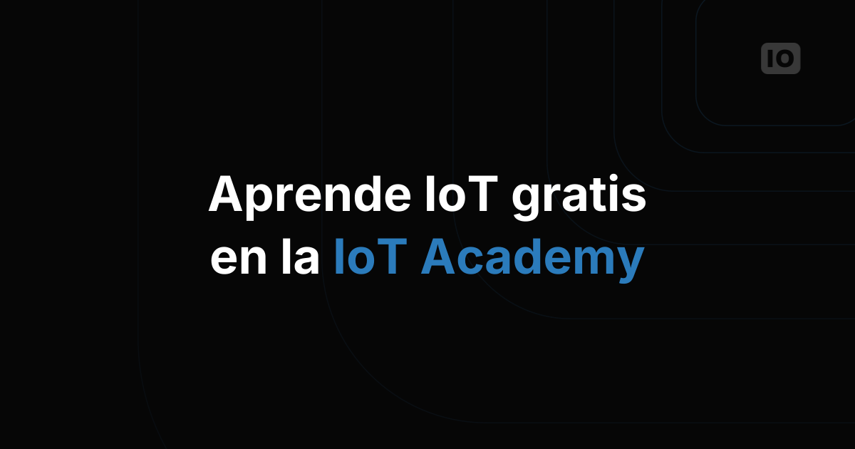 Aprende IoT con la IoT Academy gratuita