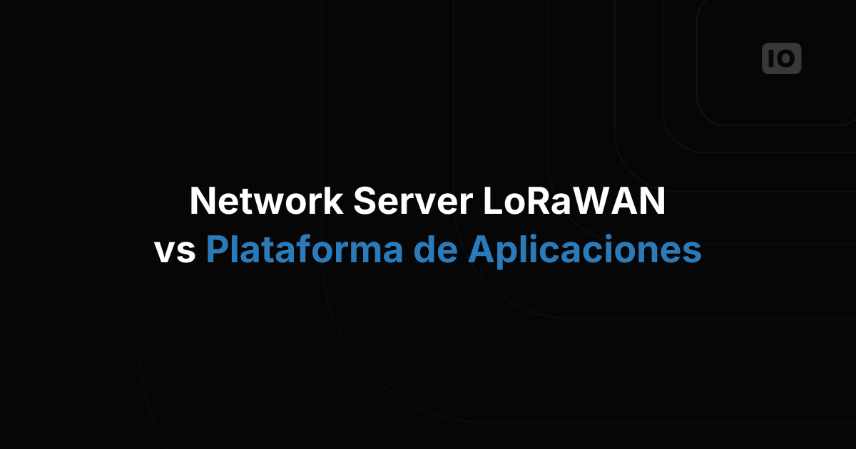 Network server LoRaWAN vs plataforma de aplicaciones IoT: qué hace cada uno en realidad