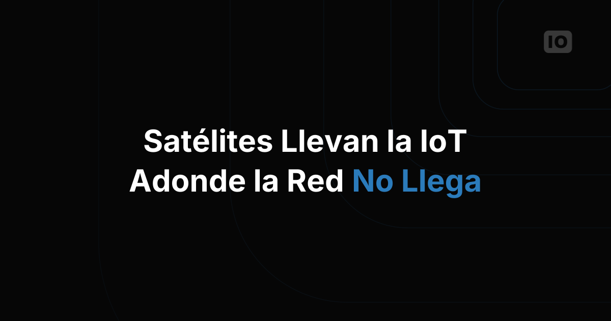 Satélites para aplicaciones IoT en entornos hostiles