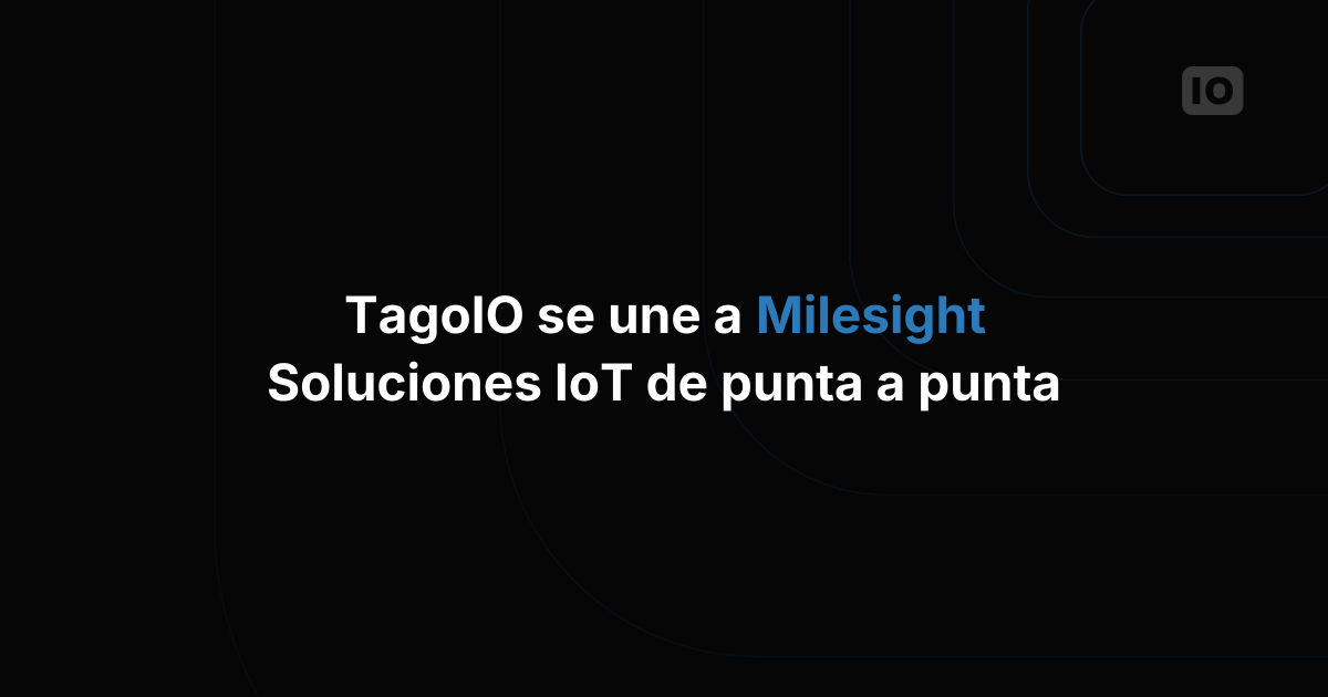TagoIO y Milesight anuncian una colaboración técnica para acelerar el despliegue de soluciones IoT todo en uno