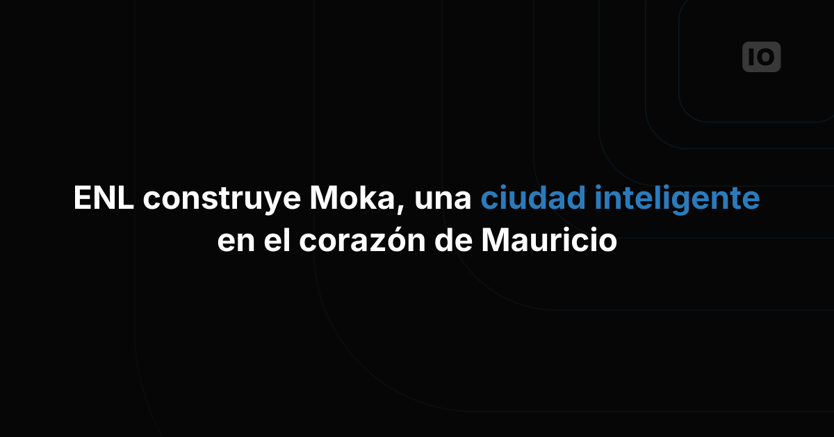 Cómo ENL trabaja junto a TagoIO para crear la Moka Smart City