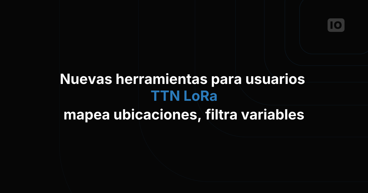 Novedad para los usuarios de LoRa en TTN