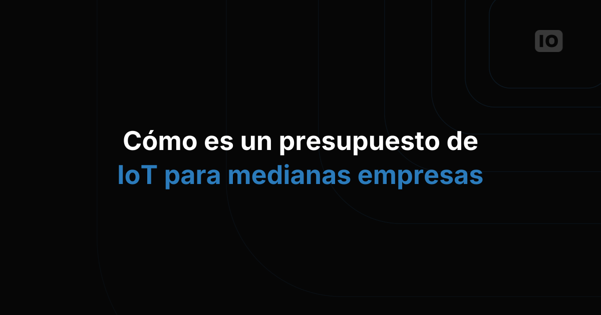 ¿Cuál es un presupuesto realista para un despliegue de IoT de mercado medio?