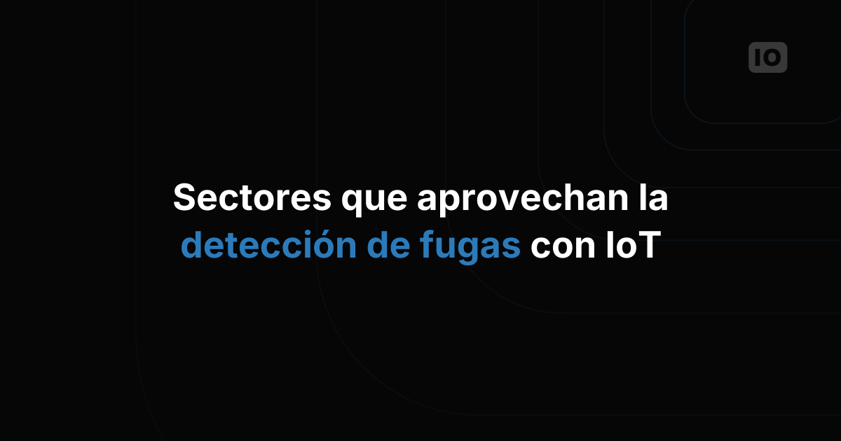 Sectores que se benefician de la detección de fugas con IoT