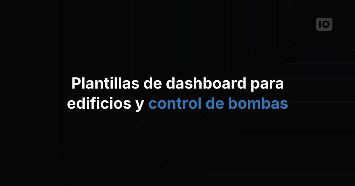 Plantillas de dashboards para edificios inteligentes y control de bombas
