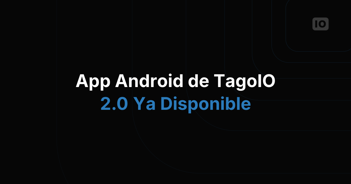 La app de TagoIO para Android 2.0 ya está disponible