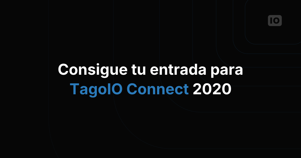 ¡Consigue tu entrada para TagoIO Connect 2020!