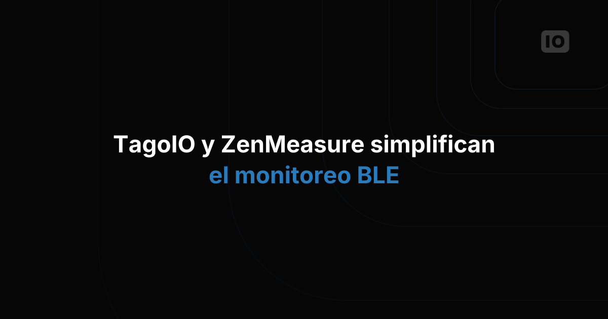 TagoIO y ZenMeasure se asocian para simplificar el monitoreo BLE