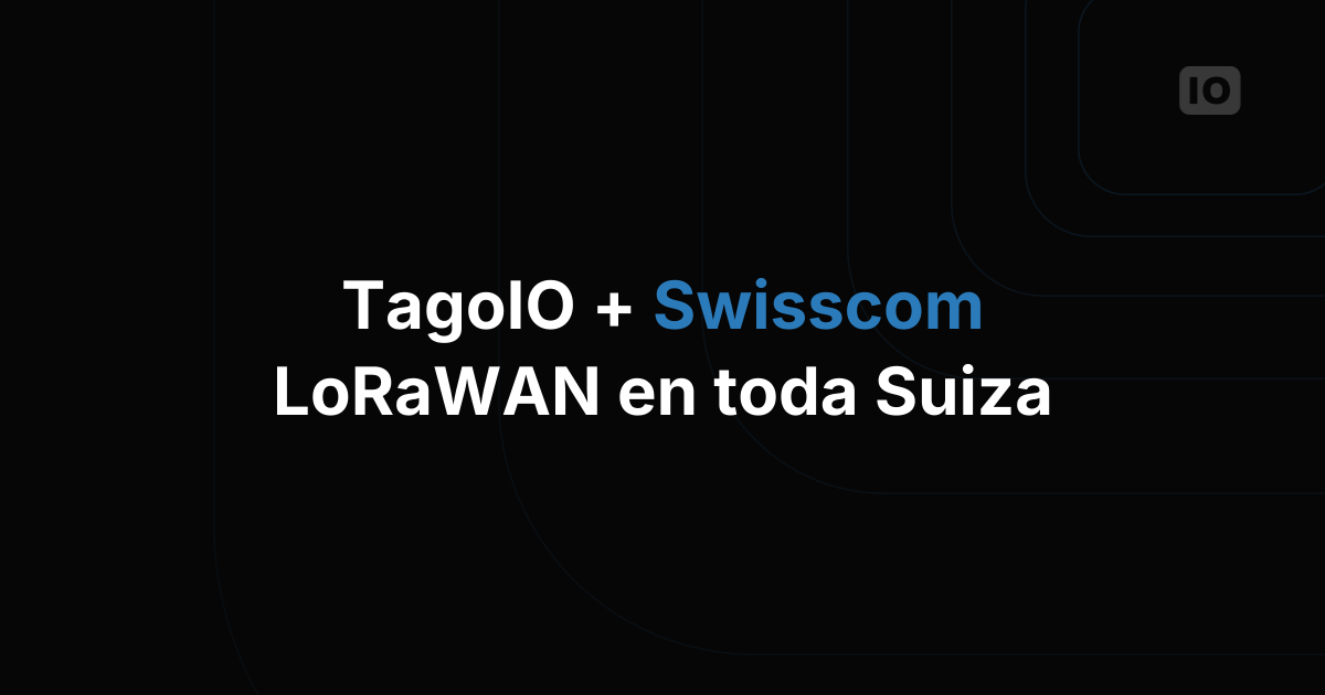 TagoIO ahora está totalmente integrado con el Network Server de Swisscom
