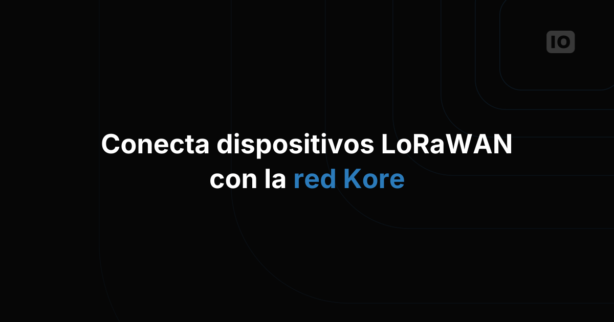 Aprovecha TagoIO con Kore para LoRaWAN™
