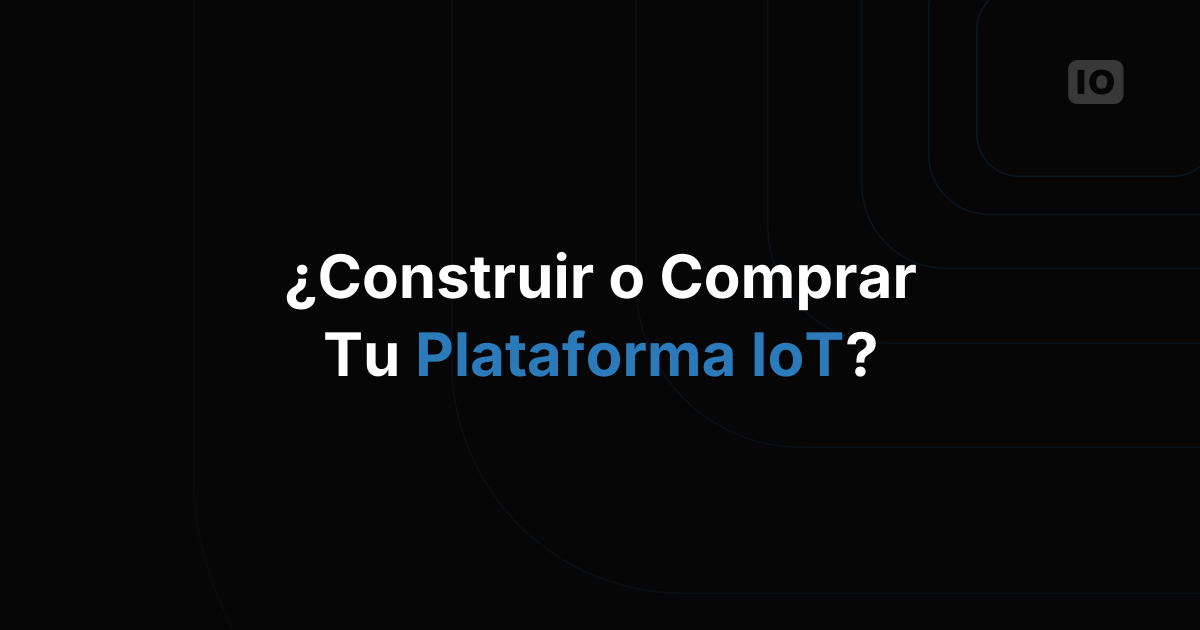 Aspectos a considerar al construir o elegir una plataforma de IoT