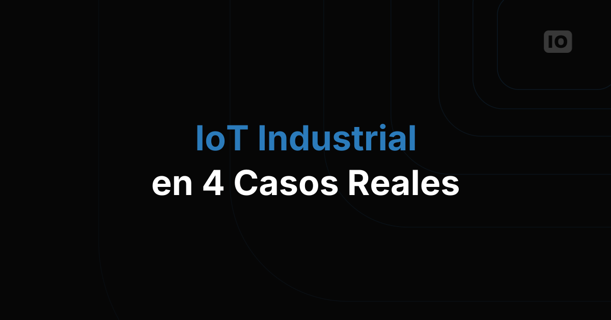 El auge del IoT industrial: 4 casos de uso clave