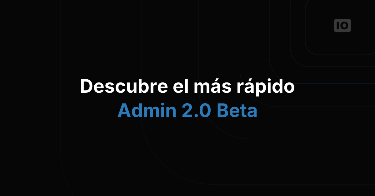 ¡Prueba nuestro nuevo admin 2.0 beta!
