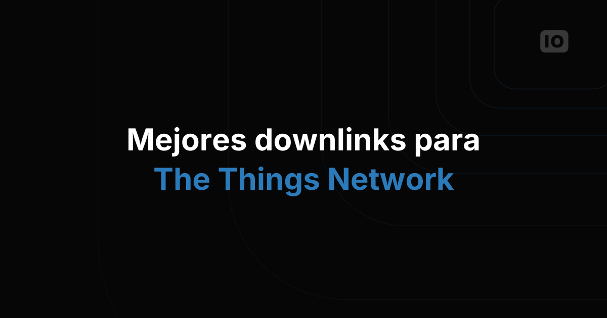 Mejoras realizadas en la operación de downlink de TTN