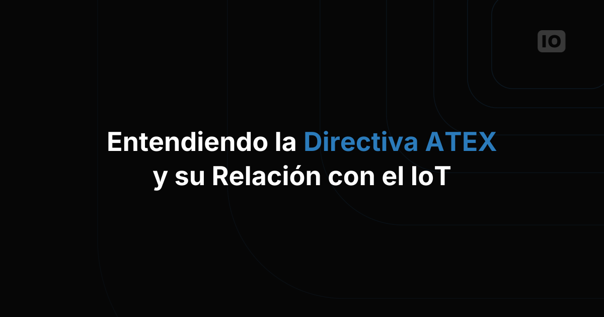 La directiva ATEX y su relación con el IoT