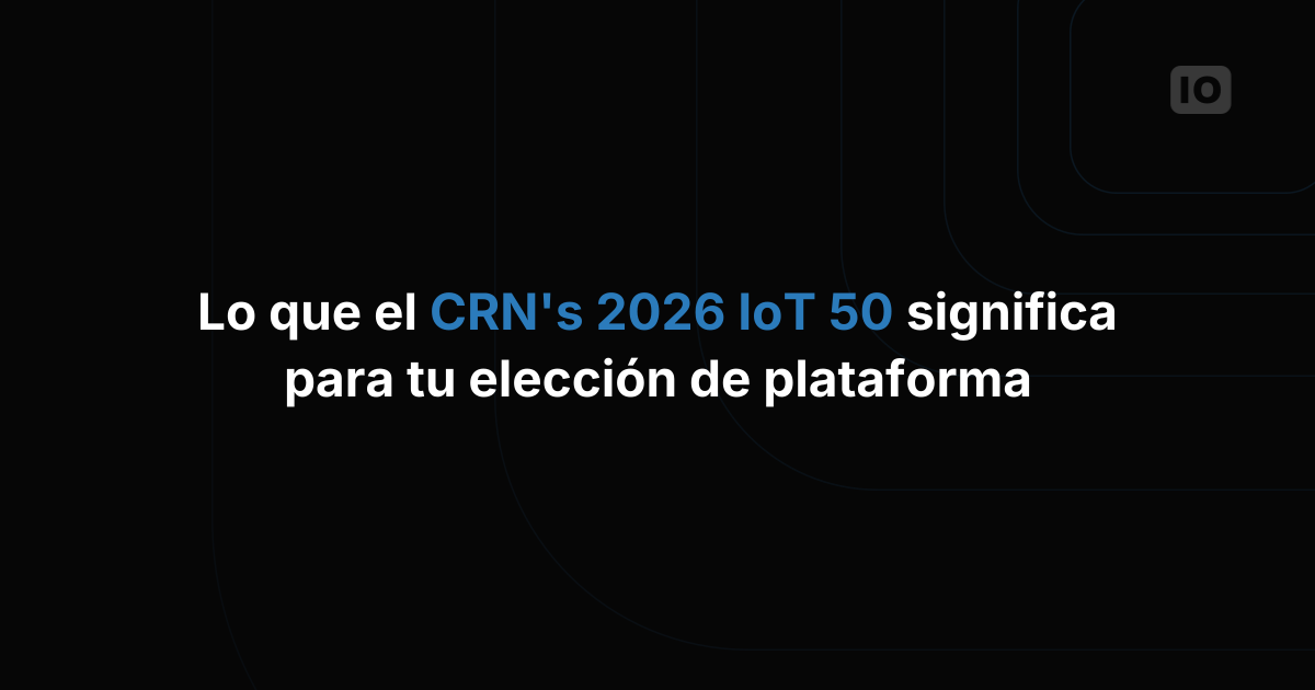 Qué significa el IoT 50 de 2026 de CRN para los equipos de IoT