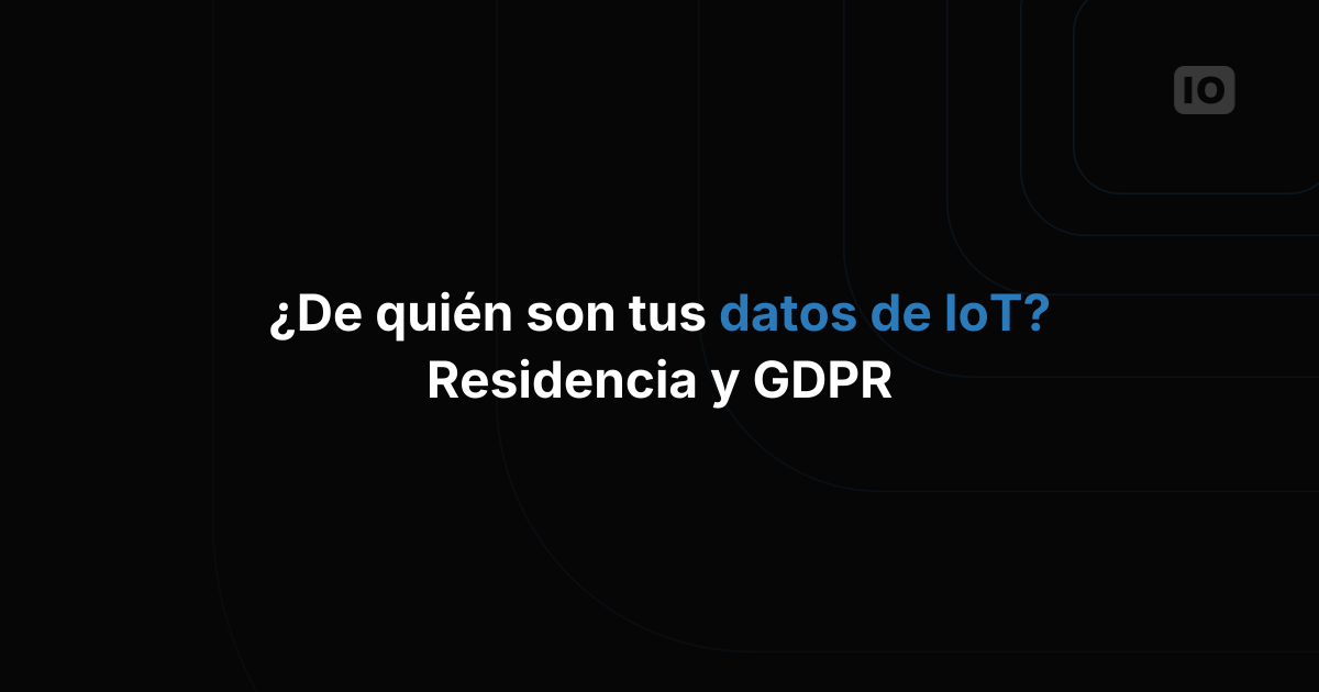 ¿De quién son tus datos de IoT? Propiedad, residencia y GDPR