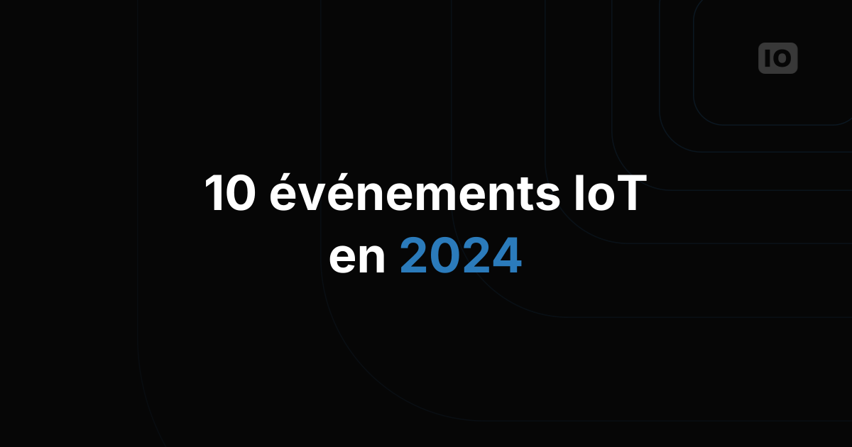 Plus de 10 événements IoT à ne pas manquer en 2024