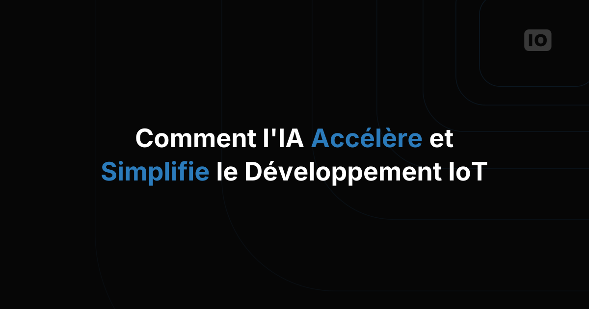 Comment l'IA accélère et simplifie le développement IoT