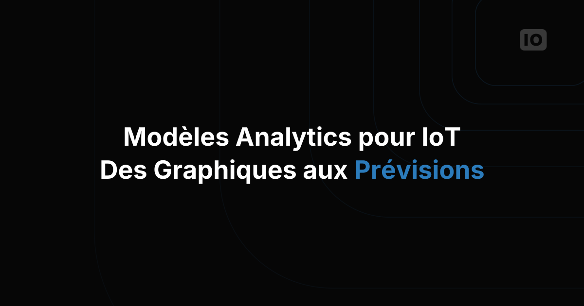 Modèles d'analytics pour l'IoT : des dashboards du passé aux prévisions exploitables