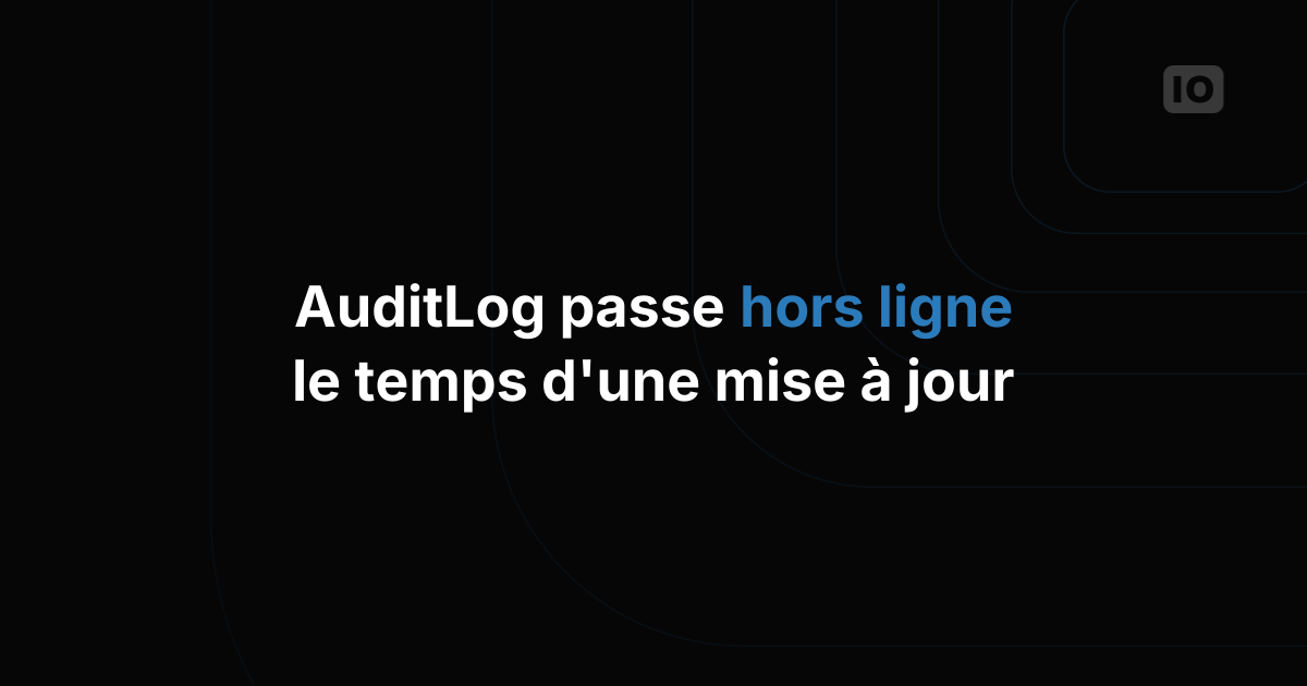 Désactivation temporaire de la fonctionnalité AuditLog